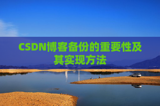 CSDN博客备份的重要性及其实现方法